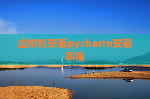 虚拟机安装pycharm安装教程