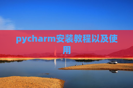 pycharm安装教程以及使用